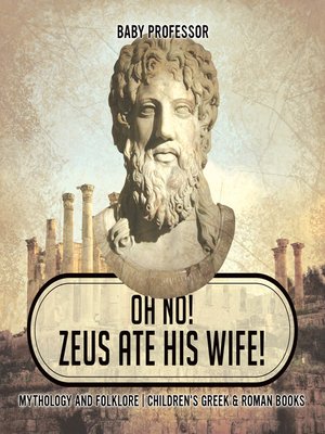 cover image of Oh No! Zeus Ate His Wife! Mythology and Folklore--Children's Greek & Roman Books
